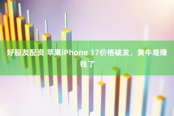 好股友配资 苹果iPhone 17价格破发，黄牛难赚钱了